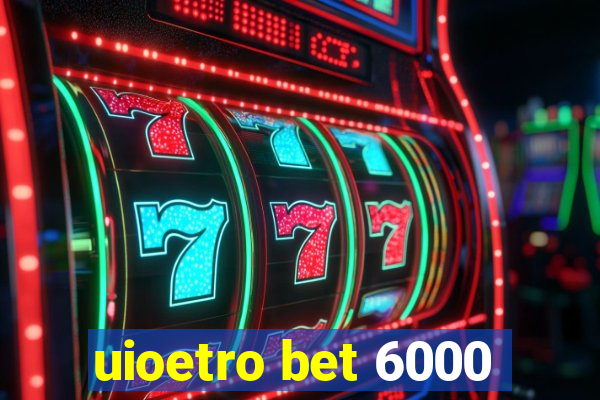 uioetro bet 6000